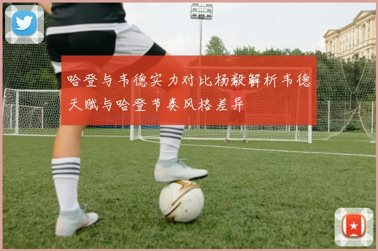 哈登与韦德实力对比杨毅解析韦德天赋与哈登节奏风格差异