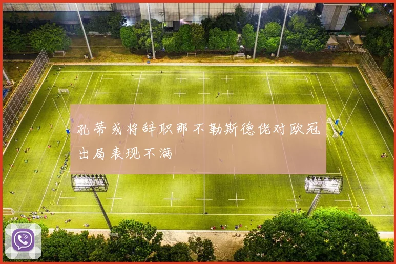 孔蒂或将辞职那不勒斯德佬对欧冠出局表现不满